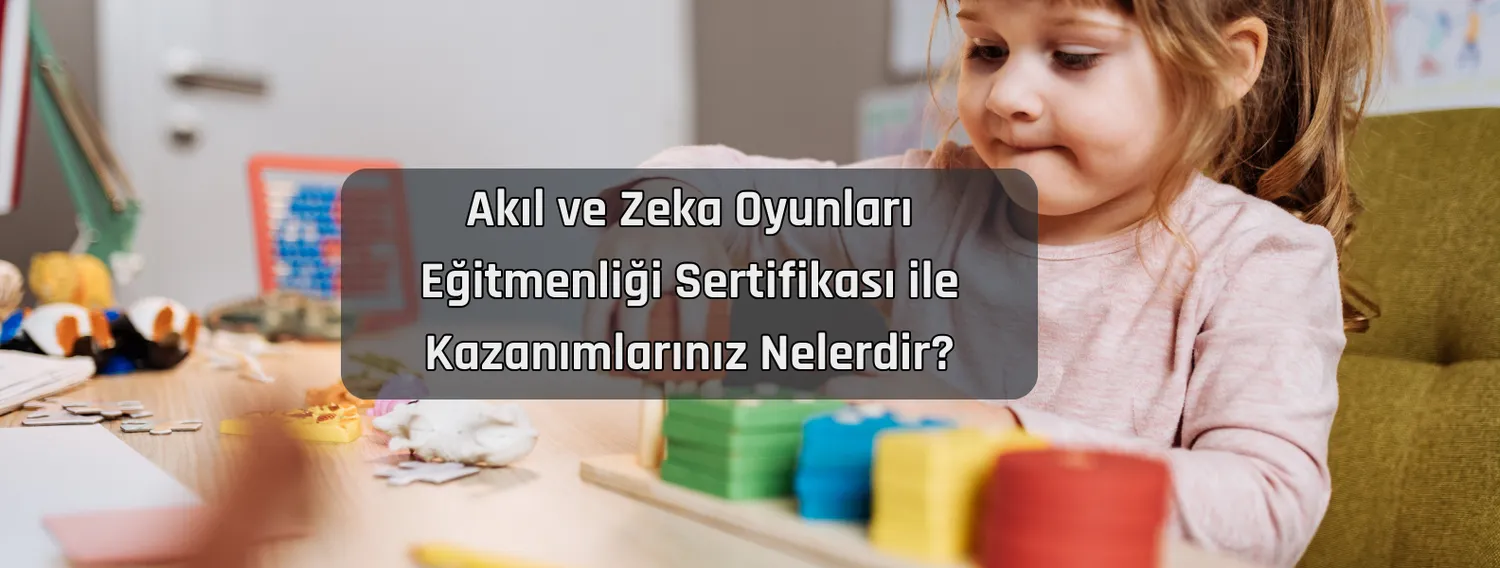 Akıl ve Zeka Oyunları Eğitmenliği Sertifikası ile Kazanımlarınız Nelerdir