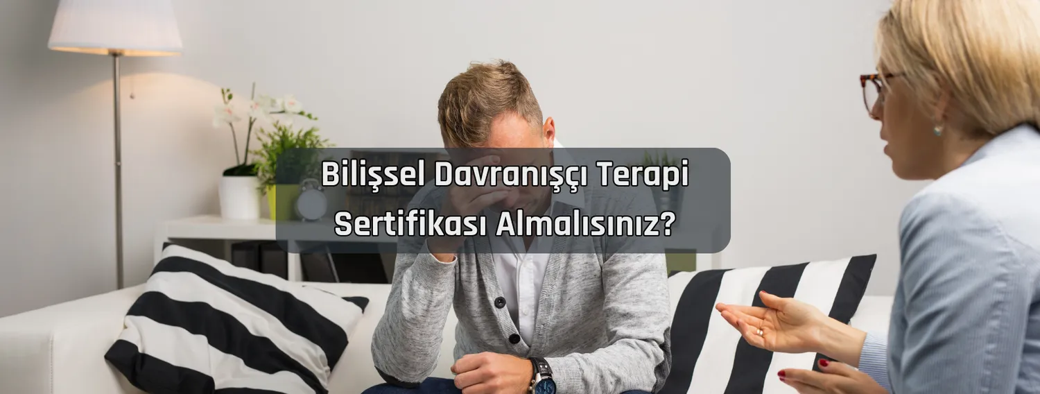 Bilişsel Davranışçı Terapi Sertifikası Almalısınız