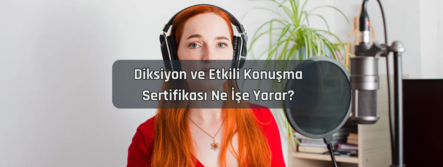 Diksiyon ve Etkili Konuşma Sertifikası Ne İşe Yarar?