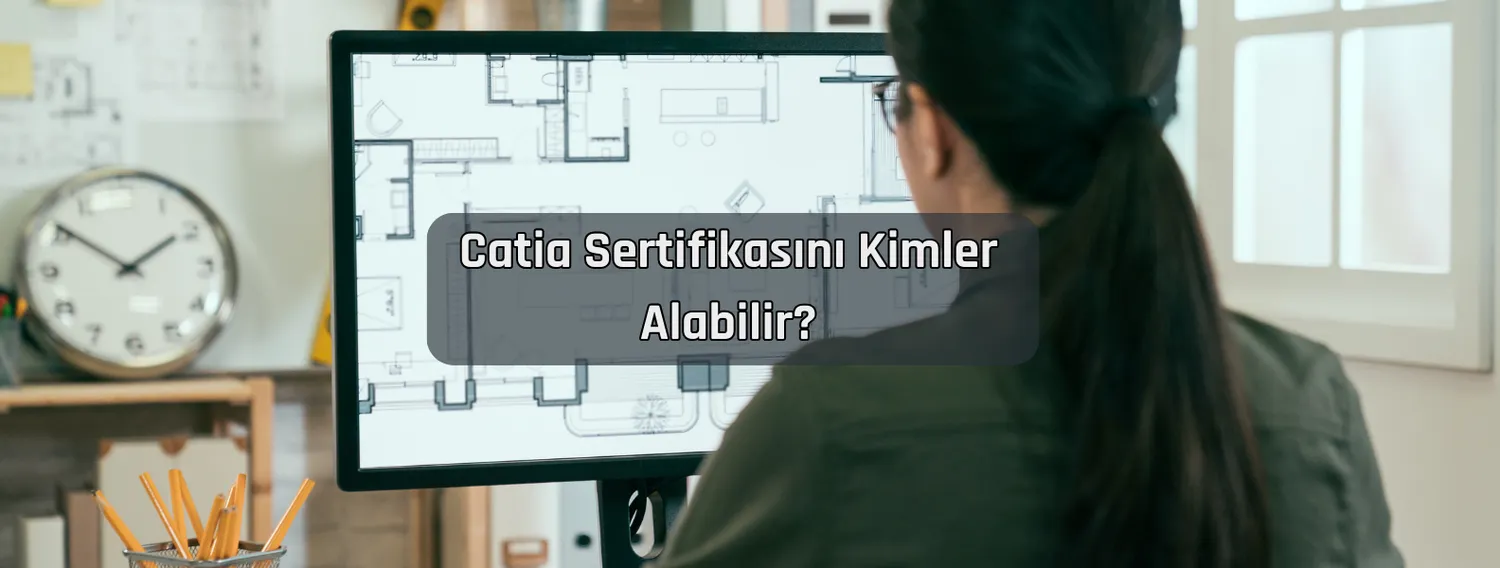 Catia Sertifikasını Kimler Alabilir?
