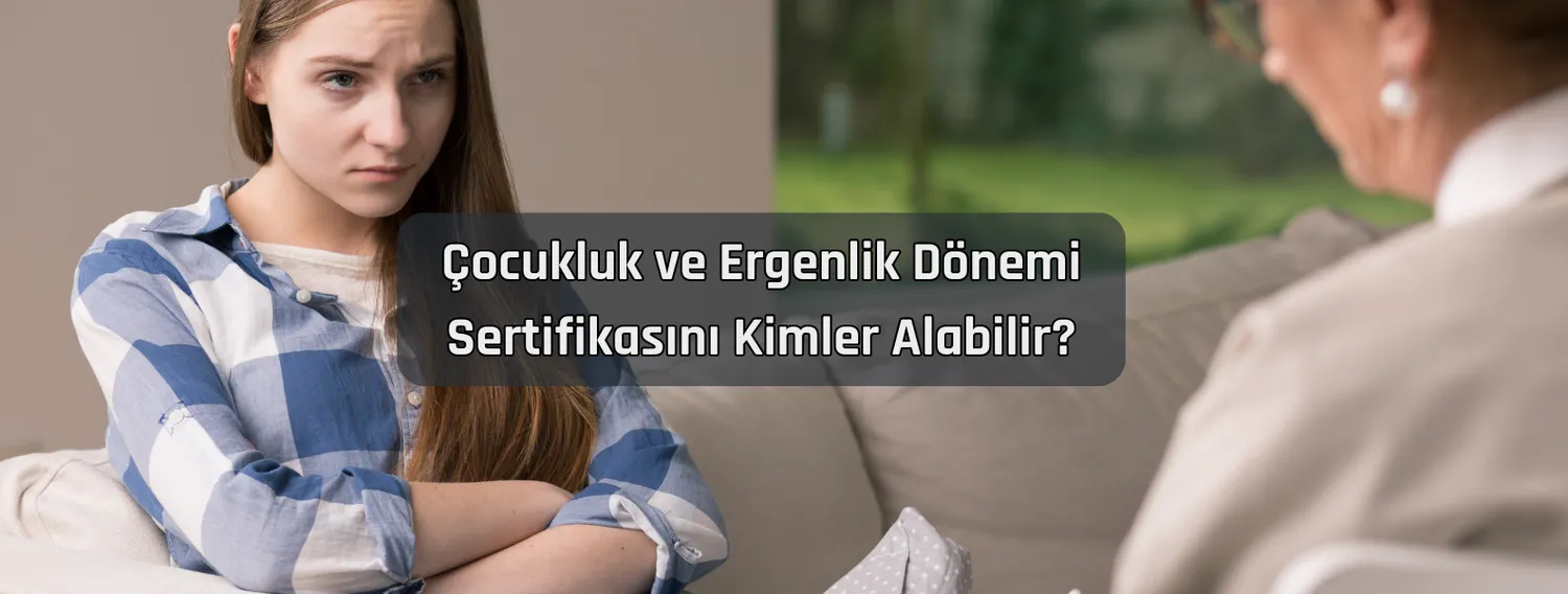Çocukluk ve Ergenlik Dönemi Sertifikasını Kimler Alabilir?