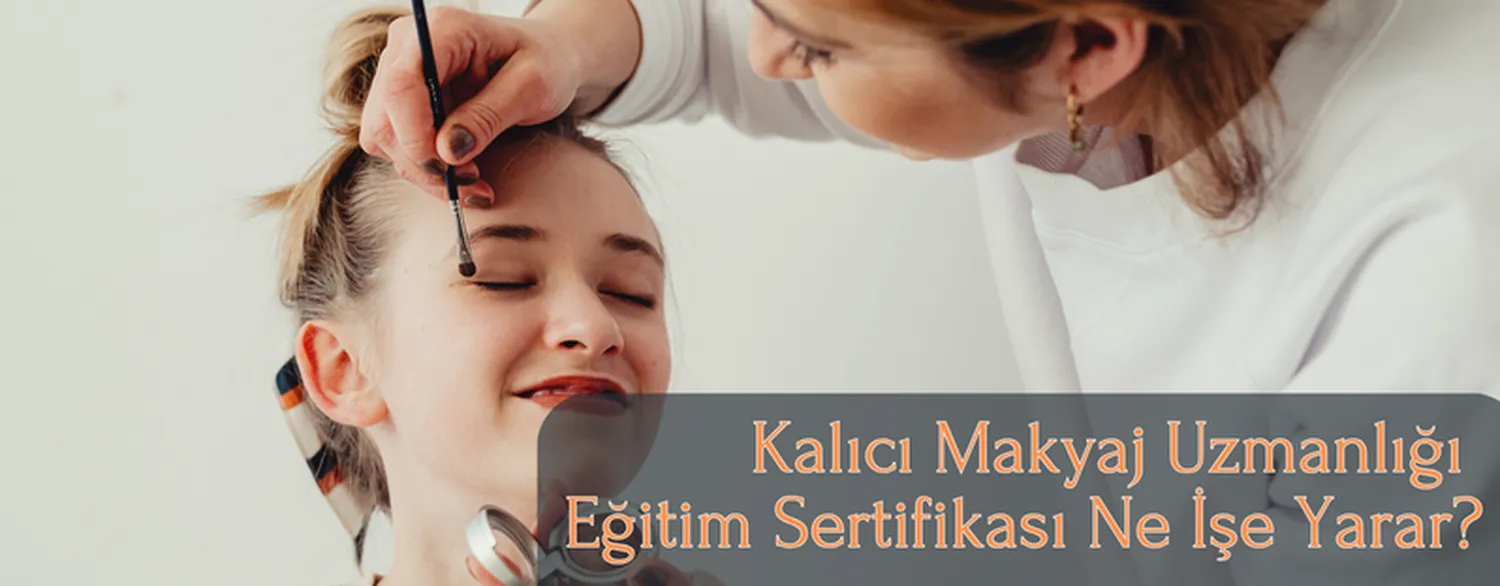 Kalıcı Makyaj Uzmanlığı Eğitim Sertifikası Ne İşe Yarar?