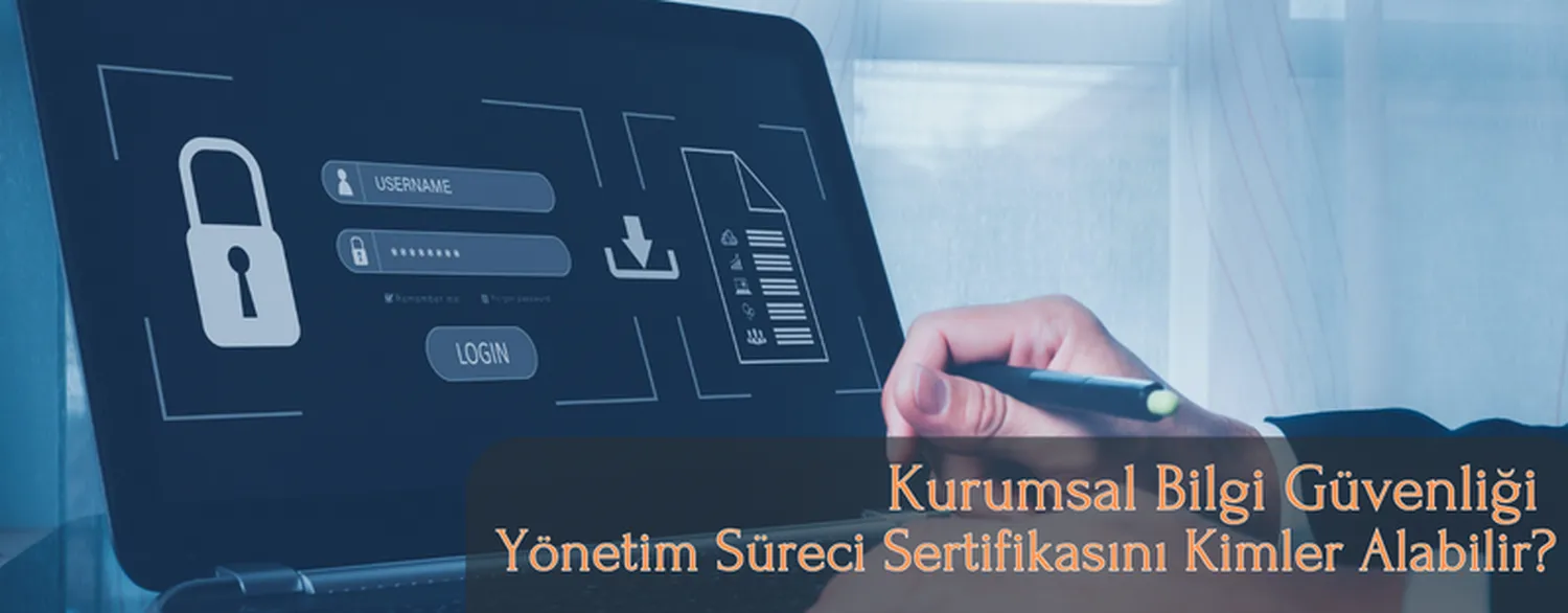 Kurumsal Bilgi Güvenliği Yönetim Süreci Sertifikasını Kimler Alabilir?