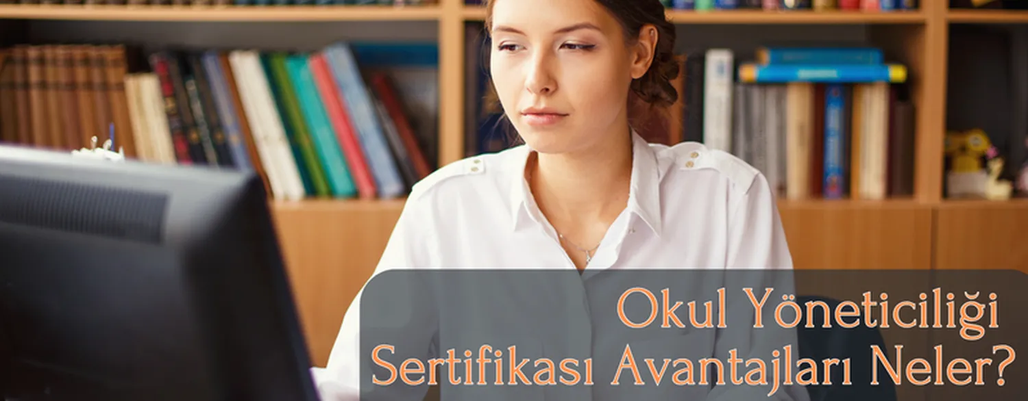 Okul Yöneticiliği Sertifikası Avantajları Neler?